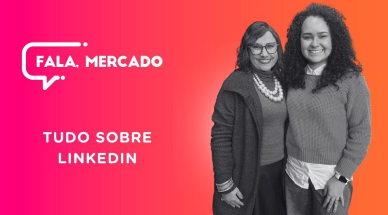 Fala Mercado discute a relevância do LinkedIn além do currículo